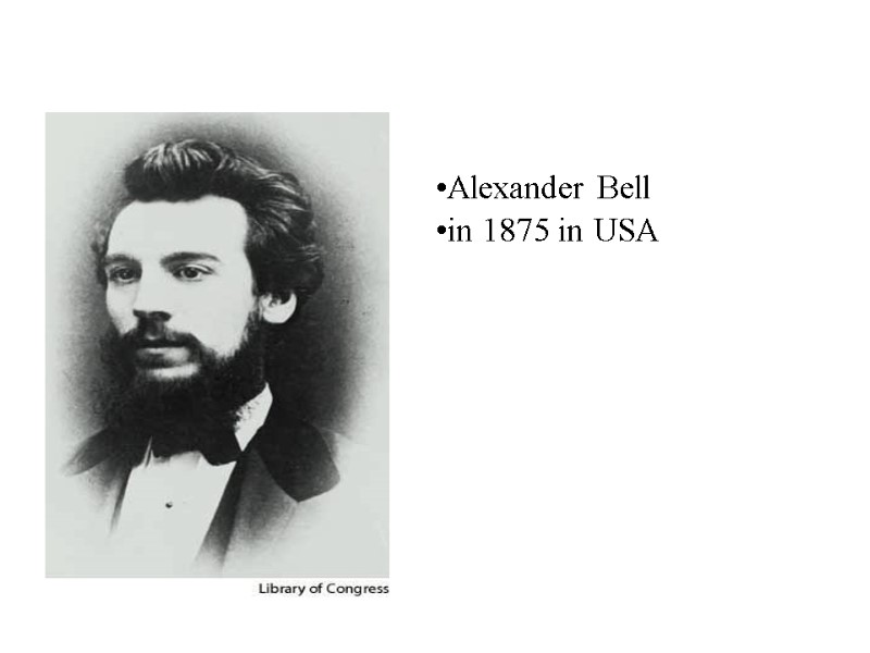 •Alexander Bell •in 1875 in USA